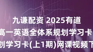 九谦配资 2025有道精品李辉高一英语全体系规划学习卡(上1期)网课视频下载