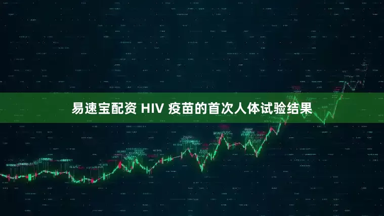 易速宝配资 HIV 疫苗的首次人体试验结果
